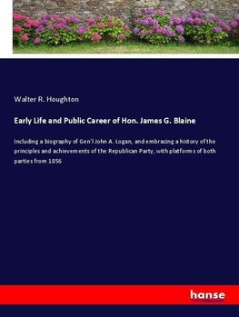 Early Life and Public Career of Hon. James G. Blaine