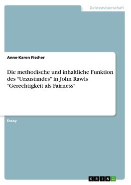 Die methodische und inhaltliche Funktion des "Urzustandes" in John Rawls "Gerechtigkeit als Fairness"