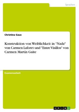 Konstruktion von Weiblichkeit in "Nada" von Carmen Laforet und "Entre Visillos" von Carmen Martín Gaite