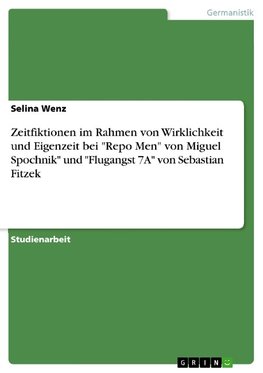 Zeitfiktionen im Rahmen von Wirklichkeit und Eigenzeit bei "Repo Men" von Miguel Spochnik" und "Flugangst 7A" von Sebastian Fitzek