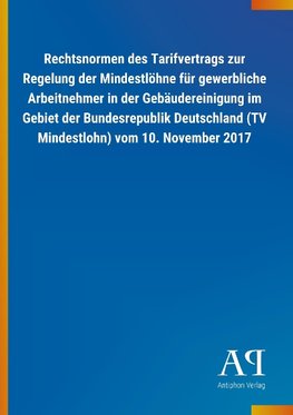 Rechtsnormen des Tarifvertrags zur Regelung der Mindestlöhne für gewerbliche Arbeitnehmer in der Gebäudereinigung im Gebiet der Bundesrepublik Deutschland (TV Mindestlohn) vom 10. November 2017