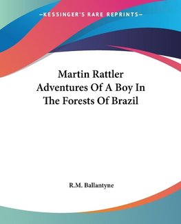 Martin Rattler Adventures Of A Boy In The Forests Of Brazil