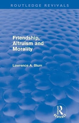 Blum, L: Friendship, Altruism and Morality (Routledge Reviva