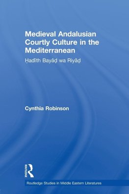 Robinson, C: Medieval Andalusian Courtly Culture in the Medi