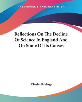 Reflections On The Decline Of Science In England And On Some Of Its Causes