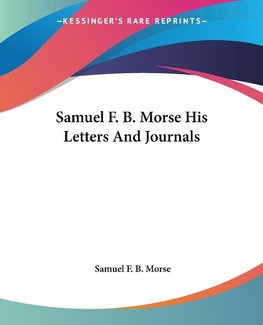 Samuel F. B. Morse His Letters And Journals