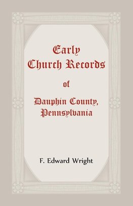 Early Church Records Of Dauphin County, Pennsylvania