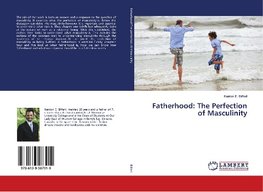 Fatherhood: The Perfection of Masculinity