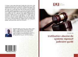 L'utilisation abusive du système répressif judiciaire guidé