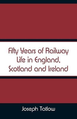 Fifty Years of Railway Life in England, Scotland and Ireland