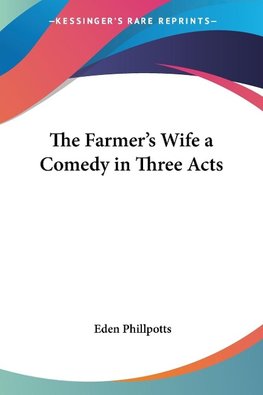 The Farmer's Wife a Comedy in Three Acts