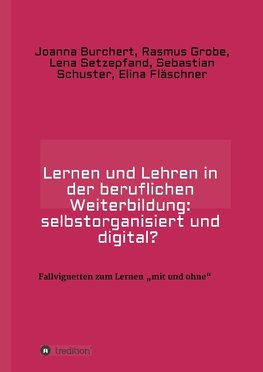 Lernen und Lehren in der beruflichen Weiterbildung: selbstorganisiert und digital?