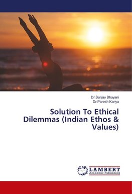 Solution To Ethical Dilemmas (Indian Ethos & Values)