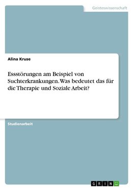 Essstörungen am Beispiel von Suchterkrankungen. Was bedeutet das für die Therapie und Soziale Arbeit?