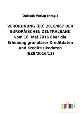 VERORDNUNG (EU) 2016/867 DER EUROPÄISCHEN ZENTRALBANK vom 18. Mai 2016 über die Erhebung granularer Kreditdaten und Kreditrisikodaten (EZB/2016/13)