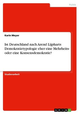 Ist Deutschland nach Arend Lijpharts Demokratietypologie eher eine Mehrheits- oder eine Konsensdemokratie?