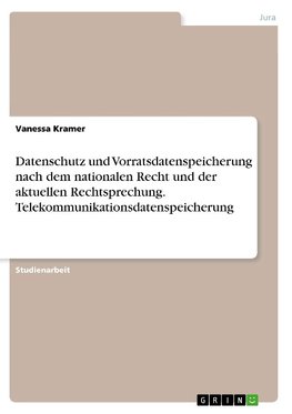 Datenschutz und Vorratsdatenspeicherung nach dem nationalen Recht und der aktuellen Rechtsprechung. Telekommunikationsdatenspeicherung