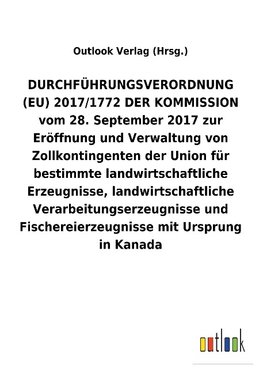 DURCHFÜHRUNGSVERORDNUNG (EU) 2017/1772 DER KOMMISSION vom 28. September 2017 zur Eröffnung und Verwaltung von Zollkontingenten der Union für bestimmte landwirtschaftliche Erzeugnisse, landwirtschaftliche Verarbeitungserzeugnisse und Fischereierzeugnisse mit Ursprung in Kanada