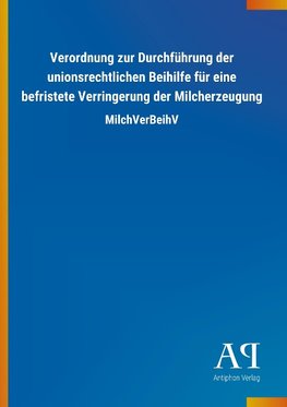 Verordnung zur Durchführung der unionsrechtlichen Beihilfe für eine befristete Verringerung der Milcherzeugung