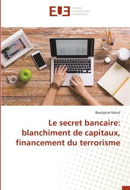 Le secret bancaire: blanchiment de capitaux, financement du terrorisme