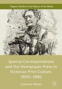 Special Correspondence and the Newspaper Press in Victorian Print Culture, 1850-1886