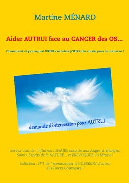 Aider autrui face au cancer des os... Comment et pourquoi prier certains jours du mois pour le vaincre !