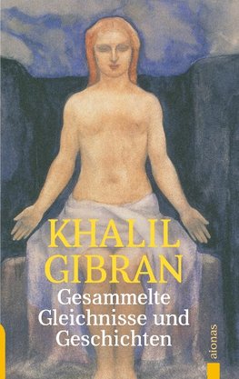 Gesammelte Gleichnisse und Geschichten. Khalil Gibran