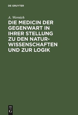 Die Medicin der Gegenwart in ihrer Stellung zu den Naturwissenschaften und zur Logik