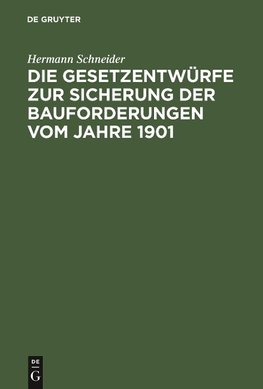 Die Gesetzentwürfe zur Sicherung der Bauforderungen vom Jahre 1901