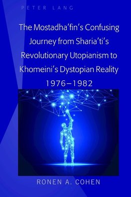 The Mostadha'fin's Confusing Journey from Sharia'ti's Revolutionary Utopianism to Khomeini's Dystopian Reality 1976-1982