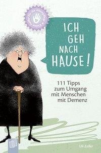 Kleine Helfer für die Altenpflege Ich geh nach Hause! 111 Tipps zum Umgang mit Menschen mit Demenz