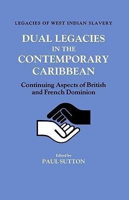 Sutton, P: Dual Legacies in the Contemporary Caribbean