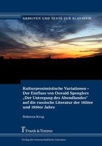 Kulturpessimistische Variationen - Der Einfluss von Oswald Spenglers "Der Untergang des Abendlandes" auf die russische Literatur der 1920er und 1930er Jahre