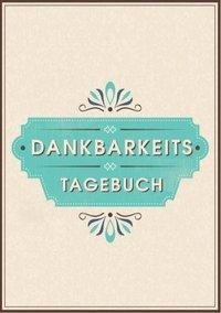 Dein Dankbarkeitstagebuch und Glückstagebuch - für mehr Dankbarkeit, Energie, Motivation und Achtsamkeit im Leben