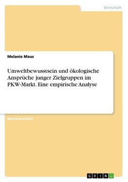 Umweltbewusstsein und ökologische Ansprüche junger Zielgruppen im PKW-Markt. Eine empirische Analyse