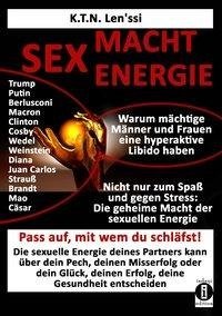 SEX - MACHT - ENERGIE Warum mächtige Männer und Frauen eine hyperaktive Libido haben!