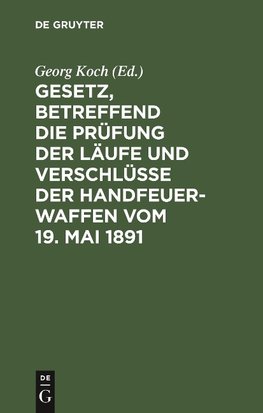 Gesetz, betreffend die Prüfung der Läufe und Verschlüsse der Handfeuerwaffen vom 19. Mai 1891