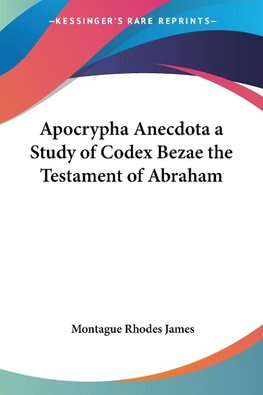 Apocrypha Anecdota a Study of Codex Bezae the Testament of Abraham