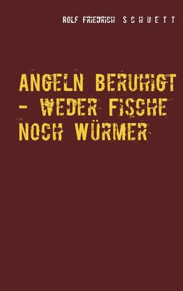 Angeln beruhigt - weder Fische noch Würmer