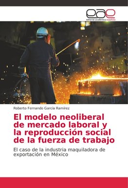 El modelo neoliberal de mercado laboral y la reproducción social de la fuerza de trabajo