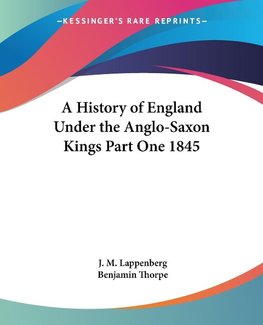 A History of England Under the Anglo-Saxon Kings Part One 1845