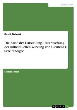 Die Krise der Darstellung. Untersuchung der unheimlichen Wirkung von Clemens J. Setz' "Indigo"