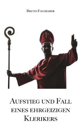 Aufstieg und Fall eines ehrgeizigen Klerikers