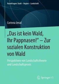 "Das ist kein Wald, Ihr Pappnasen!" - Zur sozialen Konstruktion von Wald