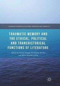 Traumatic Memory and the Ethical, Political and Transhistorical Functions of Literature