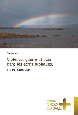 Violence, guerre et paix dans les écrits bibliques,