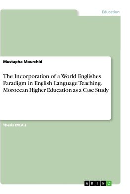 The Incorporation of a World Englishes Paradigm in English Language Teaching. Moroccan Higher Education as a Case Study