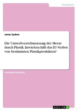 Die Umweltverschmutzung der Meere durch Plastik. Inwiefern hilft das EU-Verbot von bestimmten Plastikprodukten?