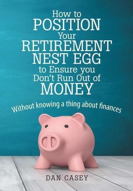 How to Position Your Retirement Nest Egg to Ensure you Don't Run Out of Money