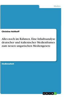 Alles noch im Rahmen. Eine Inhaltsanalyse deutscher und italienischer Medienframes zum neuen ungarischen Mediengesetz